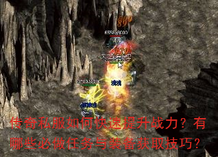 传奇私服如何快速提升战力?有哪些必做任务与装备获取技巧? 传奇私服如何快速提升战力?有哪些必做任务与装备获取技巧?