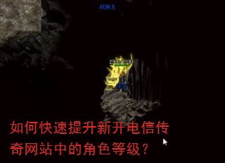如何快速提升新开电信传奇网站中的角色等级? 如何快速提升新开电信传奇网站中的角色等级?