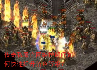传奇私服官网维护期间如何快速提升角色等级? 传奇私服官网维护期间如何快速提升角色等级?