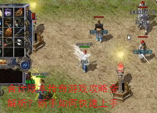 合计版本传奇游戏攻略全解析?新手如何快速上手 合计版本传奇游戏攻略全解析?新手如何快速上手