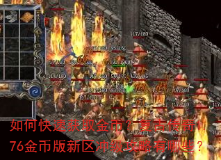 如何快速获取金币?复古传奇1.76金币版新区冲级攻略有哪些? 如何快速获取金币?复古传奇1.76金币版新区冲级攻略有哪些?