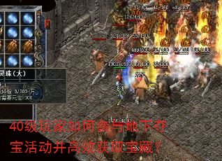 40级玩家如何参与地下夺宝活动并高效获取宝藏? 40级玩家如何参与地下夺宝活动并高效获取宝藏?