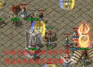 40级玩家如何参与地下夺宝活动并高效获取宝藏? 40级玩家如何参与地下夺宝活动并高效获取宝藏?