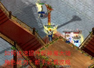 如何快速提升新神魔大陆角色战力?新手必看攻略 如何快速提升新神魔大陆角色战力?新手必看攻略