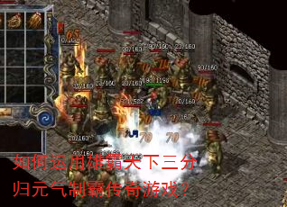 如何运用雄霸天下三分归元气制霸传奇游戏? 如何运用雄霸天下三分归元气制霸传奇游戏?