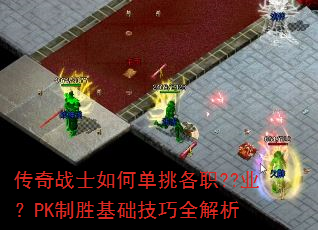 传奇战士如何单挑各职??业?PK制胜基础技巧全解析 传奇战士如何单挑各职??业?PK制胜基础技巧全解析