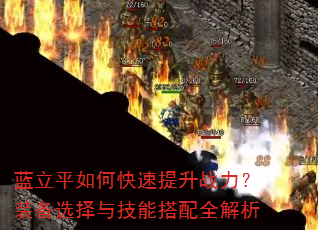 蓝立平如何快速提升战力?装备选择与技能搭配全解析 蓝立平如何快速提升战力?装备选择与技能搭配全解析