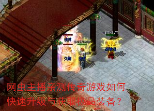 网虫主播亲测传奇游戏如何快速升级与获取极品装备? 网虫主播亲测传奇游戏如何快速升级与获取极品装备?