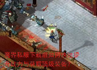 魔界私服下载后如何快速提升战力与获取顶级装备? 魔界私服下载后如何快速提升战力与获取顶级装备?