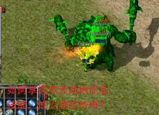 如何掌握惊天动地职业技能,成为游戏传奇? 如何掌握惊天动地职业技能,成为游戏传奇?